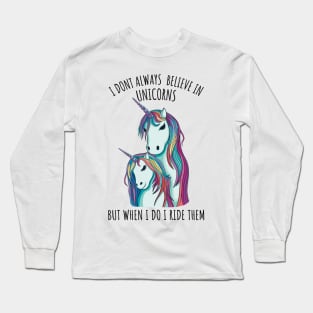 I dont always believe in unicorns but when i do i ride them Long Sleeve T-Shirt